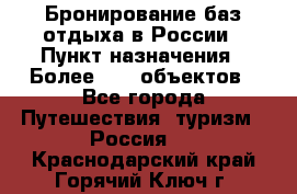 Бронирование баз отдыха в России › Пункт назначения ­ Более 2100 объектов - Все города Путешествия, туризм » Россия   . Краснодарский край,Горячий Ключ г.